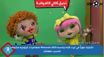 اشترك فوراً في تردد قناة وناسة Wanasah 2025 لمغامرات كرتونية مشوقة تناسب أطفالك